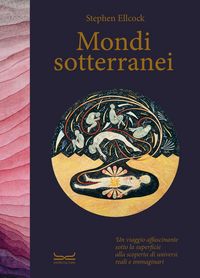 Produktbild: Mondi sotterranei. Un viaggio affascinante sotto la superficie alla scoperta di universi reali e immaginari
