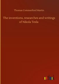 Produktbild: The inventions, researches and writings of Nikola Tesla