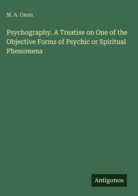 Produktbild: Psychography. A Treatise on One of the Objective Forms of Psychic or Spiritual Phenomena