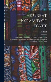 Produktbild: The Great Pyramid of Egypt: The Historic, Geographic, Scientific, Prophetic, and Eschatologic Disclosures of the Oldest and Most Gigantic of All t