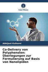 Produktbild: Co-Delivery von Polyphenolen: &Uuml;berlegungen zur Formulierung auf Basis von Nanolipiden