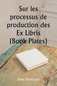 Produktbild: Sur les processus de production des Ex Libris (Book Plates)