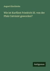 Produktbild: Wie ist Kurf&uuml;rst Friedrich III. von der Pfalz Calvinist geworden?