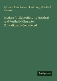 Produktbild: Modern Art Education. Its Practical and Aesthetic Character Educationally Considered