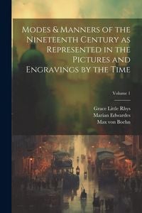 Produktbild: Modes & Manners of the Nineteenth Century as Represented in the Pictures and Engravings by the Time; Volume 1