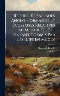 Produktbild: Recueil Et Ballades Anglo-normande Et &Atilde;cossaises Relatives Au Meutre De Cet Enfant Commis Par Les Juifs En Mcclv