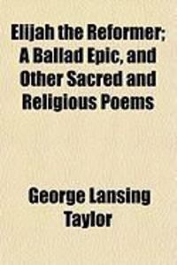 Produktbild: Elijah the Reformer; A Ballad Epic, and Other Sacred and Religious Poems