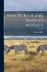 Produktbild: How to Raise and Train an Airedale