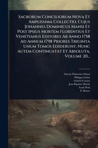 Produktbild: Sacrorum Conciliorum Nova Et Amplissima Collectio, Cujus Johannes Dominicus Mansi Et Post Ipsius Mortem Florentius Et Venetianus Editores Ab Anno 1758 Ad Annum 1798 Priores Triginta Unum Tomos Ediderunt, Nunc Autem Continuatat Et Absoluta, Volume 20...