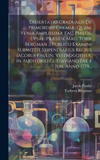 Produktbild: Dissertatio Gradualis De Primordiis Chemi&aelig;, Quam, Venia Amplissim&aelig; Fac. Philos. Upsal. Pr&aelig;side Mag. Torb. Bergman ... Publico Examini Submittit Stipen