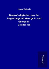 Produktbild: Denkw&uuml;rdigkeiten aus der Regierungszeit Georgs II. und Georgs III.