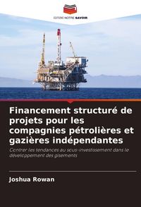 Produktbild: Financement structur&eacute; de projets pour les compagnies p&eacute;troli&egrave;res et gazi&egrave;res ind&eacute;pendantes
