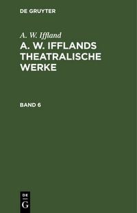 Produktbild: A. W. Ifflands theatralische Werke. Band 6