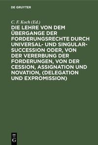 Produktbild: Die Lehre von dem &Uuml;bergange der Forderungsrechte durch Universal- und Singular-Succession oder, von der Vererbung der Forderungen, von der Cession, As