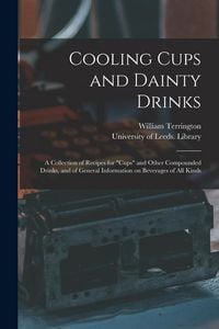 Produktbild: Cooling Cups and Dainty Drinks: a Collection of Recipes for "cups" and Other Compounded Drinks, and of General Information on Beverages of All Kinds