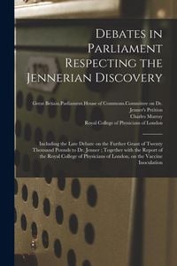 Produktbild: Debates in Parliament Respecting the Jennerian Discovery: Including the Late Debate on the Further Grant of Twenty Thousand Pounds to Dr. Jenner; Toge