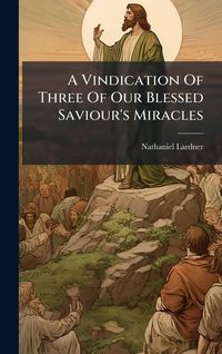 Produktbild: A Vindication Of Three Of Our Blessed Saviour's Miracles