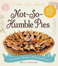 Produktbild: Not-So-Humble Pies: An Iconic Dessert, All Dressed Up