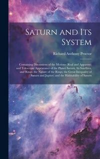 Produktbild: Saturn and Its System: Containing Discussions of the Motions (Real and Apparent) and Telescopic Appearance of the Planet Saturn, Its Satellit