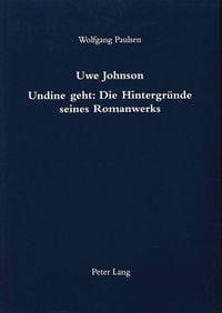 Produktbild: Paulsen, W: Uwe Johnson- Undine geht: Die Hintergr&uuml;nde seine