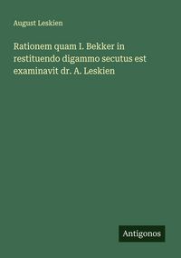 Produktbild: Rationem quam I. Bekker in restituendo digammo secutus est examinavit dr. A. Leskien