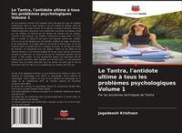 Produktbild: Le Tantra, l'antidote ultime &agrave; tous les probl&egrave;mes psychologiques Volume 1