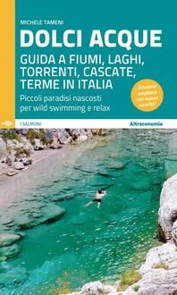 Produktbild: Dolci acque. Guida a fiumi, laghi, torrenti, cascate, terme in Italia. Piccoli paradisi nascosti per wild swimming e relax