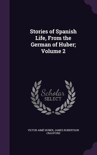 Produktbild: Stories of Spanish Life, From the German of Huber; Volume 2