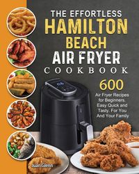 Produktbild: The Effortless Hamilton Beach Air Fryer Cookbook