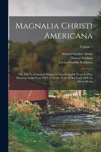 Produktbild: Magnalia Christi Americana; or, The Ecclesiastical History of New-England; From its First Planting, in the Year 1620, Unto the Year of Our Lord 1698.