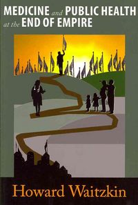 Produktbild: Waitzkin, H: Medicine and Public Health at the End of Empire