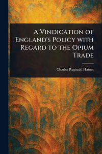 Produktbild: A Vindication of England's Policy With Regard to the Opium Trade