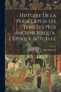 Produktbild: Histoire de la Perse Depuis les Tems les Plus Anciens Jusqu'a L'&Eacute;poque Actuelle