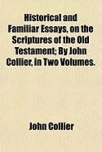 Produktbild: Historical and Familiar Essays, on the Scriptures of the Old Testament; By John Collier, in Two Volumes.