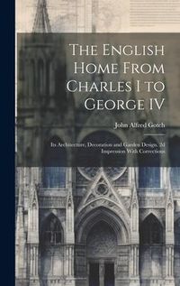 Produktbild: The English Home From Charles I to George IV; its Architecture, Decoration and Garden Design. 2d Impression With Corrections