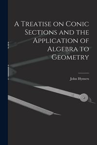 Produktbild: A Treatise on Conic Sections and the Application of Algebra to Geometry