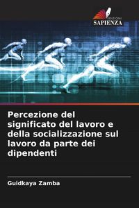 Produktbild: Percezione del significato del lavoro e della socializzazione sul lavoro da parte dei dipendenti