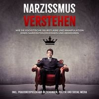 Produktbild: Narzissmus verstehen: Wie Sie egoistische Selbstliebe und Manipulation eines Narzissten erkennen und abwehren - inkl. Praxisbeispielen aus Beziehungen, Politik und Social Media