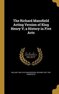 Produktbild: The Richard Mansfield Acting Version of King Henry V; a History in Five Acts