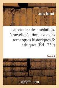 Produktbild: La science des m&eacute;dailles. Nouvelle &eacute;dition, avec des remarques historiques & critiques Tome 2
