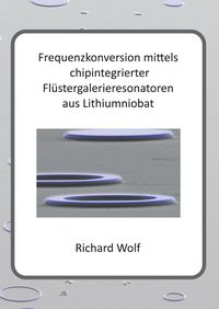 Produktbild: Frequenzkonversion mittels chipintegrierter Fl&uuml;stergalerieresonatoren aus Lithiumniobat