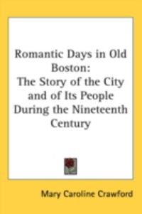 Produktbild: Romantic Days in Old Boston: The Story of the City and of Its People During the Nineteenth Century