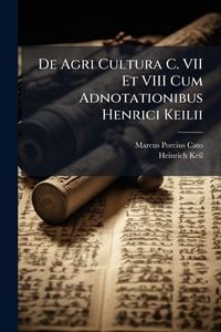 Produktbild: De Agri Cultura C. VII Et VIII Cum Adnotationibus Henrici Keilii