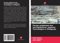 Produktbild: Perigo ambiental dos micropl&aacute;sticos: Impacto Toxicol&oacute;gico e Mitiga&ccedil;&atilde;o