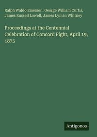 Produktbild: Proceedings at the Centennial Celebration of Concord Fight, April 19, 1875