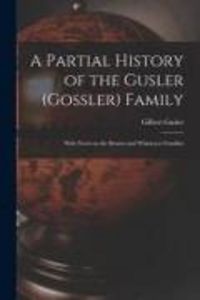 Produktbild: A Partial History of the Gusler (Gossler) Family; With Notes on the Bennet and Wittmeyer Families