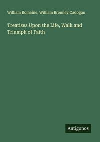 Produktbild: Treatises Upon the Life, Walk and Triumph of Faith