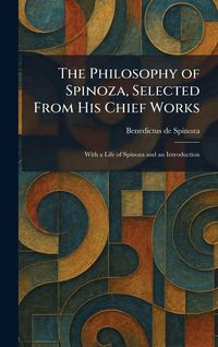 Produktbild: The Philosophy of Spinoza, Selected From His Chief Works