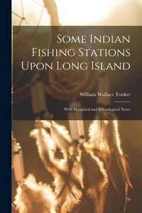 Produktbild: Some Indian Fishing Stations Upon Long Island: With Historical and Ethnological Notes