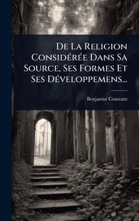 Produktbild: De La Religion Consid&Atilde;(c)r&Atilde;(c)e Dans Sa Source, Ses Formes Et Ses D&Atilde;(c)veloppemens...